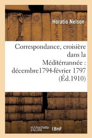 Correspondance, Croisi&egrave;re Dans La M&eacute;dit&eacute;rrann&eacute;e, D&eacute;cembre1794-F&eacute;vrier 1797 image number 0