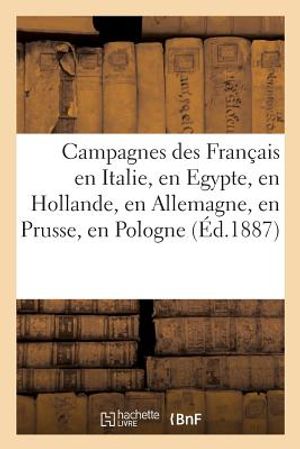 Campagnes Des Fran&ccedil;ais En Italie, En Egypte, En Hollande, En Allemagne, En Prusse, En Pologne image number 0