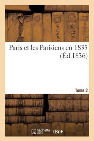 Paris Et Les Parisiens En 1835. Tome 2 image number 0