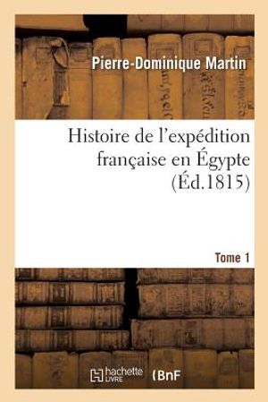 Histoire de l'Exp&eacute;dition Fran&ccedil;aise En &Eacute;gypte. Tome 1 image number 0