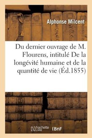 Du Dernier Ouvrage de M. Flourens, Intitul&eacute; de la Long&eacute;vit&eacute; Humaine Et de la Quantit&eacute;: de Vie Sur Le Globe image number 0