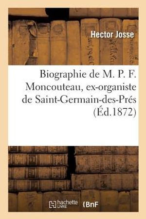 Biographie de M. P. F. Moncouteau, Ex-Organiste de Saint-Germain-Des-Pr&eacute;s image number 0