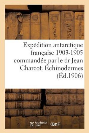 Exp&eacute;dition Antarctique Fran&ccedil;aise 1903-1905, Command&eacute;e Par Le Dr Jean Charcot., &Eacute;chinodermes image number 0