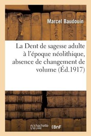 La Dent de Sagesse Adulte &Agrave; l'&Eacute;poque N&eacute;olithique, Absence de Changement de Volume,: de la Pierre Polie &Agrave; Nos Jours image number 0