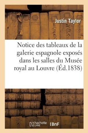 Notice Des Tableaux de la Galerie Espagnole Expos&eacute;s Dans Les Salles Du Mus&eacute;e Royal Au Louvre image number 0