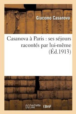Casanova &Agrave; Paris: Ses S&eacute;jours Racont&eacute;s Par Lui-M&ecirc;me image number 0