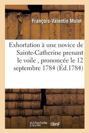 Exhortation &Agrave; Une Novice de Sainte-Catherine Prenant Le Voile, Prononc&eacute;e Le 12 Septembre 1784 image number 0