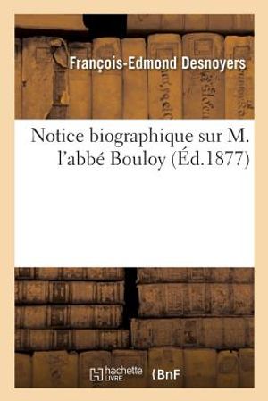 Notice Biographique Sur M. l'Abb&eacute; Bouloy image number 0