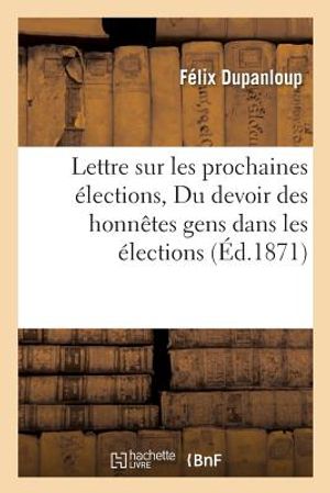 Lettre Sur Les Prochaines &Eacute;lections. Du Devoir Des Honn&ecirc;tes Gens Dans Les &Eacute;lections image number 0