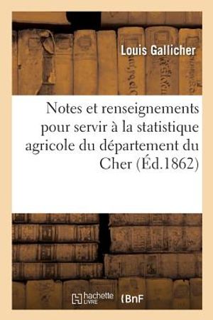 Notes Et Renseignements Pour Servir &Agrave; La Statistique Agricole Du D&eacute;partement Du Cher image number 0