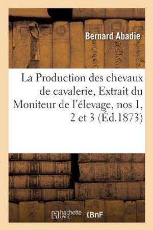 La Production Des Chevaux de Cavalerie. Extrait Du Moniteur de l'&Eacute;levage, Nos 1, 2 Et 3. image number 0