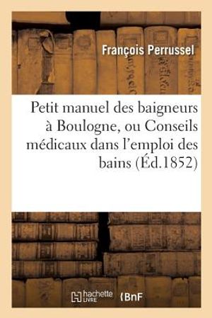 Petit Manuel Des Baigneurs &Agrave; Boulogne, Ou Conseils M&eacute;dicaux Dans l'Emploi Des Bains de Mer image number 0