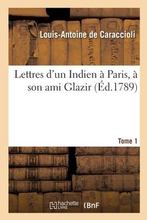 Lettres d'Un Indien &Agrave; Paris, &Agrave; Son Ami Glazir. Tome 1 image number 0