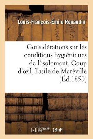 Consid&eacute;rations Sur Les Conditions Hygi&eacute;niques de l'Isolement, Ou Coup d'Oeil Sur l'Asile: de Mar&eacute;ville En 1850 image number 0