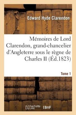 M&eacute;moires de Lord Clarendon, Grand-Chancelier d'Angleterre Sous Le R&egrave;gne de Charles II Tome 1 image number 0