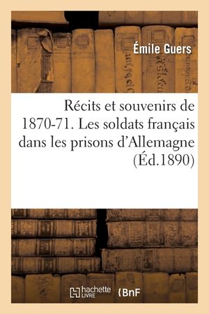 R&eacute;cits Et Souvenirs de 1870-71. Les Soldats Fran&ccedil;ais Dans Les Prisons d'Allemagne image number 0