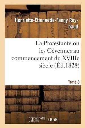 La Protestante Ou Les C&eacute;vennes Au Commencement Du Xviiie Si&egrave;cle. Tome 3 image number 0