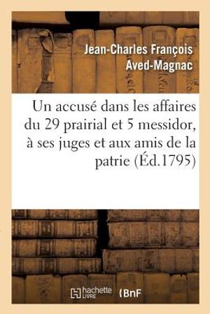 Jean-Charles-Fran&ccedil;ois Aved-Magnac, Capitaine Des Vaisseaux de la R&eacute;publique: Accus&eacute; Dans Les Affaires Du 29 Prairial Et 5 Messidor Dernier, &Agrave; Ses Juge image number 0