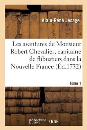 Les Avantures de Monsieur Robert Chevalier, Dit de Beauch&ecirc;ne: Capitaine de Flibustiers Dans La Nouvelle France. Tome 1 image number 0