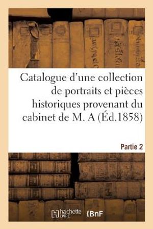 Catalogue d'Une Collection de Portraits Et Pi&egrave;ces Historiques Provenant Du Cabinet de M. a image number 0