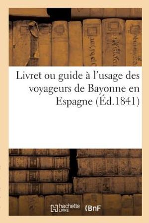Livret Ou Guide &Agrave; l'Usage Des Voyageurs de Bayonne En Espagne image number 0