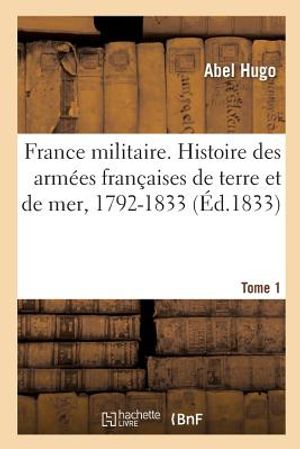 France Militaire. Histoire Des Arm&eacute;es Fran&ccedil;aises de Terre Et de Mer, 1792-1833. Tome 1 image number 0