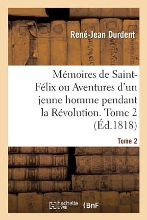 M&eacute;moires de Saint-F&eacute;lix Ou Aventures d'Un Jeune Homme Pendant La R&eacute;volution. Tome 2 image number 0