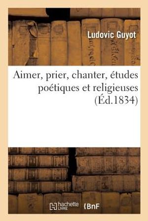 Aimer, Prier, Chanter, &Eacute;tudes Po&eacute;tiques Et Religieuses image number 0