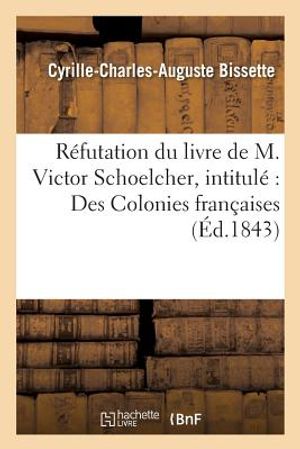 R&eacute;futation Du Livre de M. Victor Schoelcher, Intitul&eacute; Des Colonies Fran&ccedil;aises image number 0