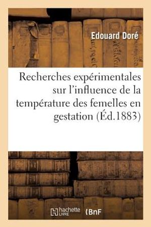 Recherches Exp&eacute;rimentales Sur l'Influence de la Temp&eacute;rature Des Femelles En Gestation: Sur La Vitalit&eacute; Du Foetus Et La Marche de la Grossesse image number 0