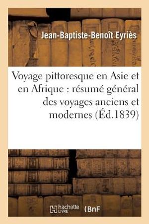 Voyage Pittoresque En Asie Et En Afrique: R&eacute;sum&eacute; G&eacute;n&eacute;ral Des Voyages Anciens Et Modernes image number 0