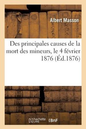Des Principales Causes de la Mort Des Mineurs, Le 4 F&eacute;vrier 1876, Aux Puits Jabin Et Saint-Fran&ccedil;ois image number 0