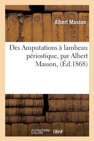 Des Amputations &Agrave; Lambeau P&eacute;riostique, Par Albert Masson, image number 0