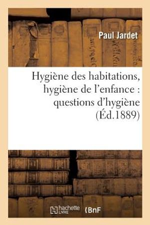 Hygi&egrave;ne Des Habitations, Hygi&egrave;ne de l'Enfance: Questions d'Hygi&egrave;ne image number 0
