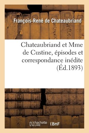 Chateaubriand Et Mme de Custine, &Eacute;pisodes Et Correspondance In&eacute;dite image number 0