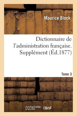 Dictionnaire de l'Administration Fran&ccedil;aise. Suppl&eacute;ment - Tome 3 image number 0