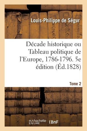 D&eacute;cade Historique Ou Tableau Politique de l'Europe, 1786-1796. 5e &Eacute;dition Tome 2 image number 0