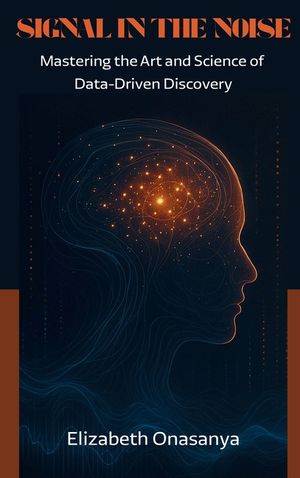 Signal in the Noise: Mastering the Art and Science of Data-Driven Discovery image number 0