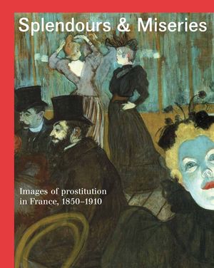 Splendours and Miseries: Images of Prostitution in France, 1850-1910 image number 0