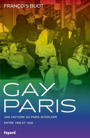 Gay Paris: Une Histoire Du Paris Interlope Entre 1900 Et 1940 image number 0