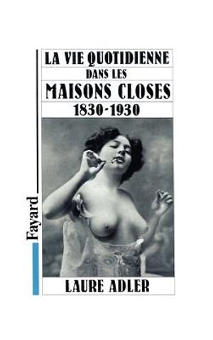 La Vie Quotidienne Dans Les Maisons Closes: 1830-1930 image number 0
