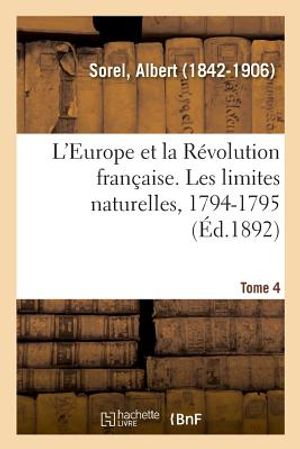 L'Europe Et La R&eacute;volution Fran&ccedil;aise. Tome 4. Les Limites Naturelles, 1794-1795 image number 0