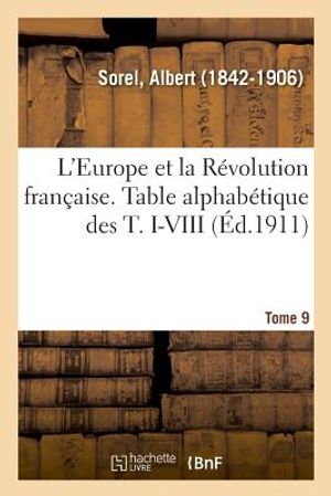 L'Europe Et La R&eacute;volution Fran&ccedil;aise. Tome 9. Table Alphab&eacute;tique Des T. I-VIII image number 0