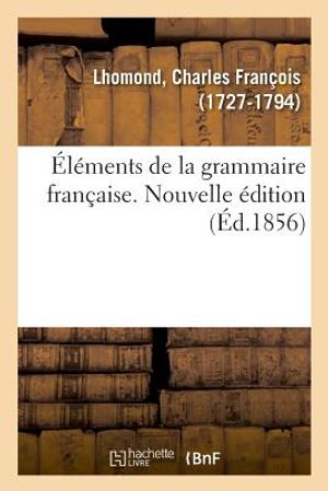 &Eacute;l&eacute;ments de la Grammaire Fran&ccedil;aise. Nouvelle &Eacute;dition. Appendice Sur La Proposition Et l'Analyse image number 0