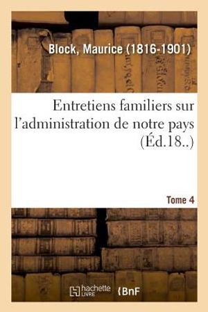 Entretiens Familiers Sur l'Administration de Notre Pays. Tome 4 image number 0