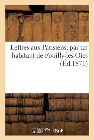 Lettres Aux Parisiens, Par Un Habitant de Fouilly-Les-Oies image number 0