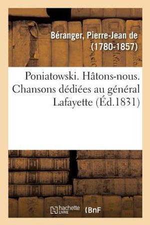 Poniatowski. H&acirc;tons-Nous. Chansons D&eacute;di&eacute;es Au G&eacute;n&eacute;ral Lafayette, Premier Grenadier: de la Garde Nationale Polonaise, Suivies Du 14 Juillet 1829 Et Cou image number 0
