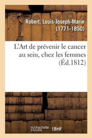 L'Art de Pr&eacute;venir Le Cancer Au Sein, Chez Les Femmes. Art Qui Pourra &Eacute;galement Pr&eacute;venir La Formation: de Certains Ulc&egrave;res &Agrave; La Matrice, Avec Un Append image number 0