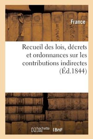 Recueil Des Lois, D&eacute;crets Et Ordonnances Sur Les Contributions Indirectes image number 0