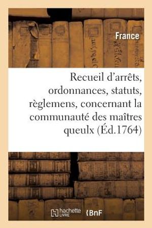 Recueil d'Arr&ecirc;ts, Ordonnances, Statuts Et R&egrave;glemens, Concernant La Communaut&eacute; Des Ma&icirc;tres Queulx: Cuisiniers-Traiteurs de la Ville, Faubourgs Et Banli image number 0